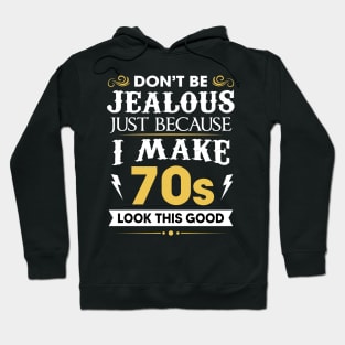 Don't be jealous just Because I make 70s look this good Hoodie